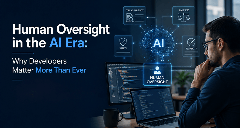Human Oversight in the AI Era: Why Developers Matter More Than Ever