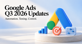 Google Ads in Q3 2026: More AI, More Reasons to Stay in Control